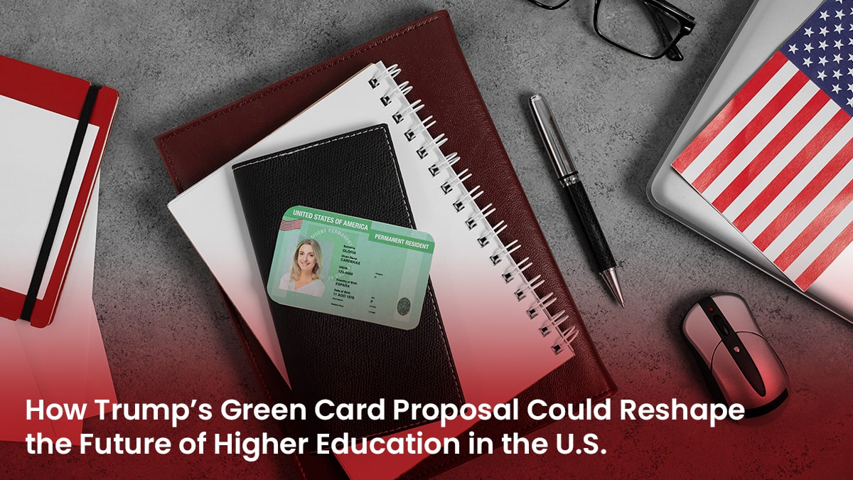 How Trump’s Green Card Proposal Could Reshape the Future of Higher Education in the U.S.